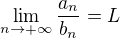 $\lim_{n \to +\infty} \frac{a_n}{b_n} = L$