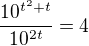 $\frac{10^{t^2+t}}{10^{2t}}=4$