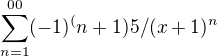 $\sum_{n=1}^{00} (-1)^(n+1) 5/(x+1)^n $