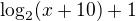 ${\log_{2}(x+10)} + 1$