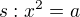 $s: x^2=a$