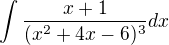 $\int\frac{x+1}{(x^2+4x-6)^3}dx$