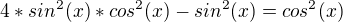 $4*sin^2(x)*cos^2(x) - sin^2(x) = cos^2(x)$