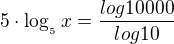 $5\cdot \log_{_{5}}x = \frac{log10 000}{log10}$