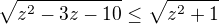 $\sqrt {z^2-3z-10}\leq \sqrt {z^2+1} $
