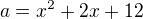 $a=x^2+2x+12$