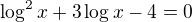 $\log^2x+3\log x-4=0$