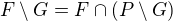 $F \setminus G = F \cap (P \setminus G)$