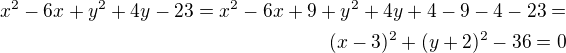 $x^2-6x+y^2+4y-23=x^2-6x+9 +y^2+4y+4-9-4-23=\\(x-3)^2+(y+2)^2-36=0$