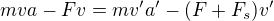 $mva - Fv = mv'a' - (F+F_s)v'$
