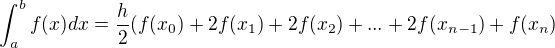 $\int_a^b f(x) dx=\frac{h}{2}(f(x_{0})+2f(x_{1})+2f(x_{2})+...+2f(x_{n-1})+f(x_{n})$