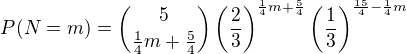 $P(N=m)={5\choose{\frac14m+\frac54}}\left(\frac23\right)^{\frac14m+\frac54}\left(\frac13\right)^{\frac{15}4-\frac14m}$