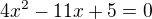 $4x^2 - 11x + 5 = 0$