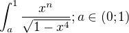 $\int_{a}^{1}\frac{x^{n}}{\sqrt{1-x^{4}}} ; a \in (0;1)$