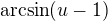 $\arcsin(u-1)$