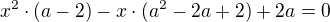 $x^2\cdot (a-2)-x \cdot (a^2-2a+2)+2a=0$
