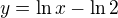 $ y=\ln x - \ln 2$
