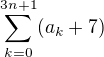$\sum_{k=0}^{3n+1}(a_k + 7)$