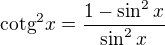 $\text{cotg}^{2}x=\frac{1-\sin ^{2}x}{\sin ^{2}x}$