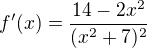 $f'(x) = \frac{14-2x^2}{(x^2+7)^2}$