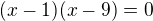 $(x-1)(x-9)=0$