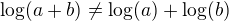 $\log(a+b)\not=\log(a)+\log(b)$