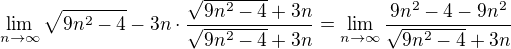 $\lim_{n\to\infty }\sqrt{9n^2-4}-3n\cdot\frac{\sqrt{9n^2-4}+3n}{\sqrt{9n^2-4}+3n}=\lim_{n\to\infty }\frac{9n^2-4-9n^2}{\sqrt{9n^2-4}+3n}$