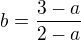 $b=\frac{3-a}{2-a}$