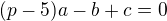 $(p-5)a-b+c=0$