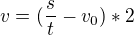 $v=(\frac{s}{t}-v_0)*2$