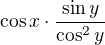 $\cos x\cdot \frac{\sin y}{\cos ^{2}y}$