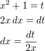 $x^2+1=t\nl2x\,dx=dt\nldx=\frac{dt}{2x}$