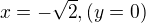 $x=-\sqrt 2, (y=0)$