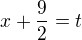 $x+\frac{9}{2} = t$