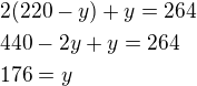 $2(220-y)+y=264\nl440-2y+y=264\nl176=y$