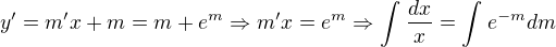 $y^{\prime}=m^{\prime}x+m=m+e^{m}\Rightarrow m^{\prime}x=e^{m}\Rightarrow \int_{}^{}\frac{dx}{x}=\int_{}^{}e^{-m}dm$