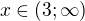 $x\in (3;\infty)$