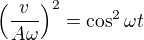 $\left(\frac{v}{A\omega}\right)^2=\cos^2\omega t$