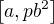 $\left[a,pb^2\right]$