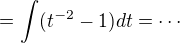 $=\int (t^{-2}-1)dt=\cdots$