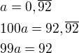$a=0,\overline{92}\nl 100a=92,\overline{92}\nl 99a=92$
