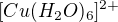 $[Cu(H_{2}O)_{6}]^{2+}$