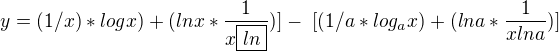 $ y=(1/x)*logx) + (lnx*\frac1{x\boxed{ln}})] -\ [(1/a*log_ax) + (lna*\frac1{xlna})]$