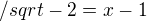 $/sqrt-2=x-1$