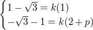 $\begin{cases}1-\sqrt{3}=k(1)\\-\sqrt{3}-1=k(2+p)\end{cases}$