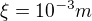 $\xi=10^{-3} m$