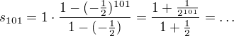$s_{101}=1\cdot \frac{1-(-\frac{1}{2})^{101}}{1-(-\frac{1}{2})}=\frac{1+\frac{1}{2^{101}}}{1+\frac{1}{2}}=\ldots $