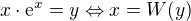 $x\cdot\textrm{e}^x=y \Leftrightarrow x=W(y)$