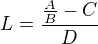 $L=\frac{\frac{A}{B}-C}{D}$