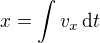 $x=\int v_x\, \text dt$